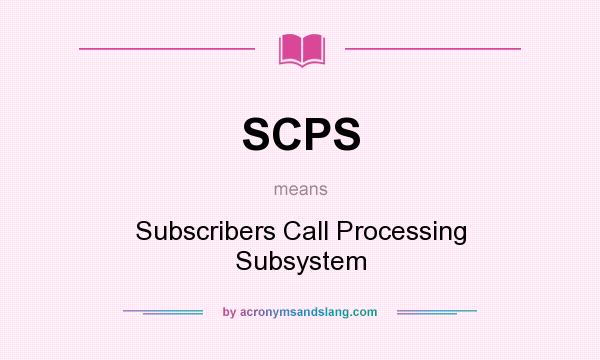 What does SCPS mean? It stands for Subscribers Call Processing Subsystem