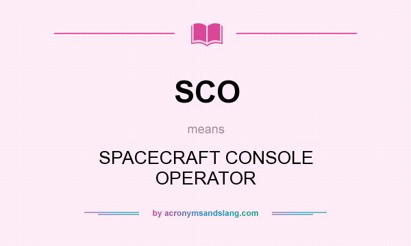 What does SCO mean? It stands for SPACECRAFT CONSOLE OPERATOR