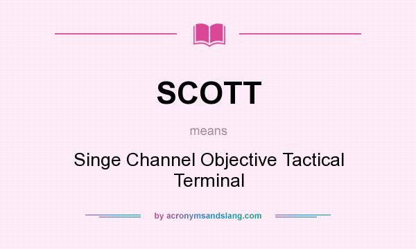 What does SCOTT mean? It stands for Singe Channel Objective Tactical Terminal