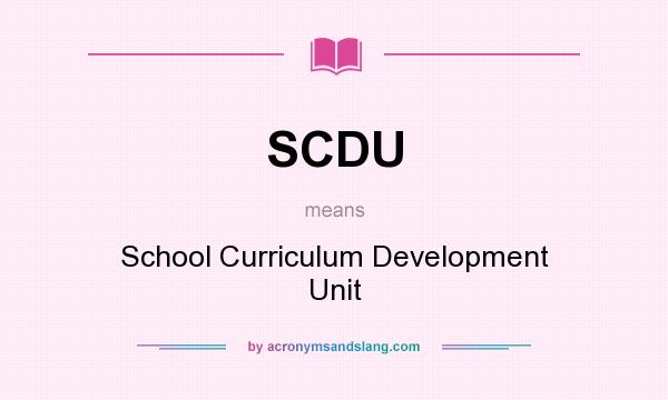 What does SCDU mean? It stands for School Curriculum Development Unit