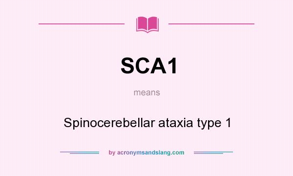 What does SCA1 mean? It stands for Spinocerebellar ataxia type 1