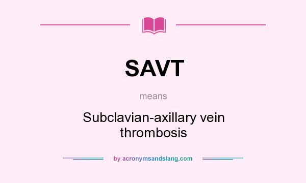 What does SAVT mean? It stands for Subclavian-axillary vein thrombosis