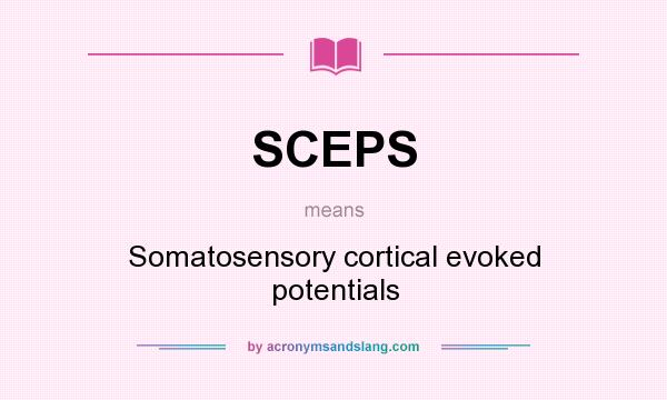 What does SCEPS mean? It stands for Somatosensory cortical evoked potentials