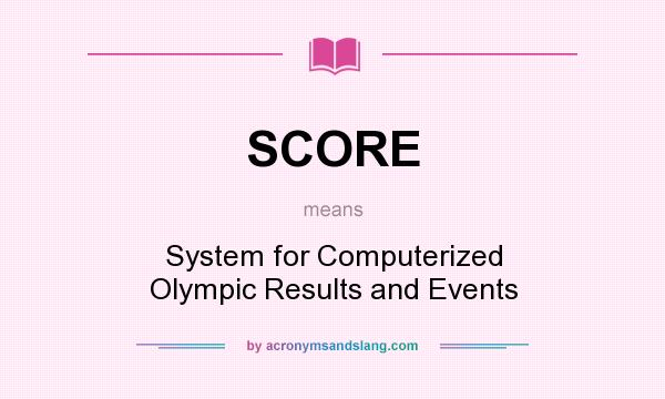 What does SCORE mean? It stands for System for Computerized Olympic Results and Events