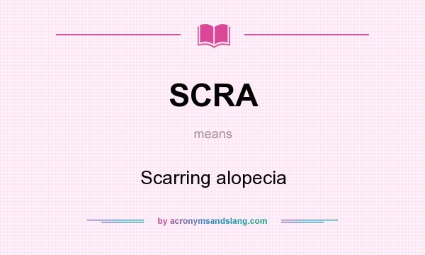 What does SCRA mean? It stands for Scarring alopecia