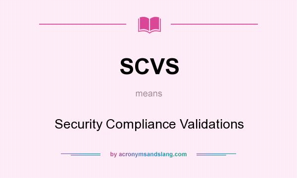 What does SCVS mean? It stands for Security Compliance Validations