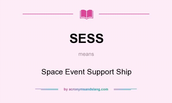 What does SESS mean? It stands for Space Event Support Ship