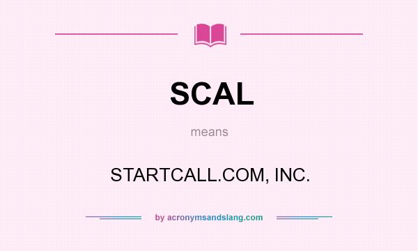 What does SCAL mean? It stands for STARTCALL.COM, INC.