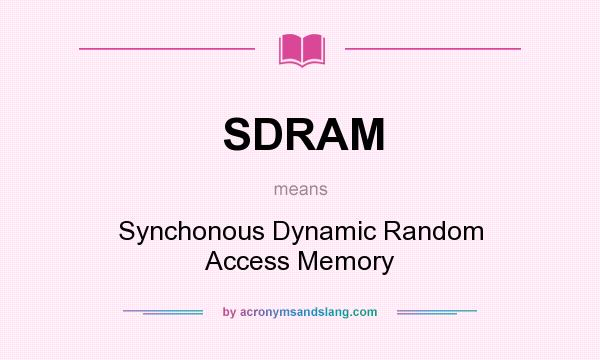 What does SDRAM mean? It stands for Synchonous Dynamic Random Access Memory