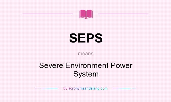 What does SEPS mean? It stands for Severe Environment Power System