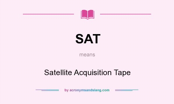 What does SAT mean? It stands for Satellite Acquisition Tape
