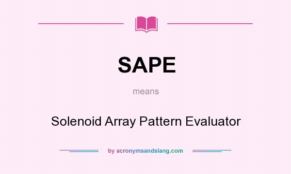 What does SAPE mean? It stands for Solenoid Array Pattern Evaluator