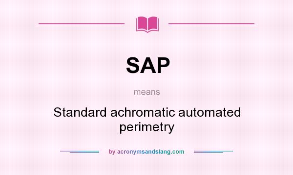 What does SAP mean? It stands for Standard achromatic automated perimetry
