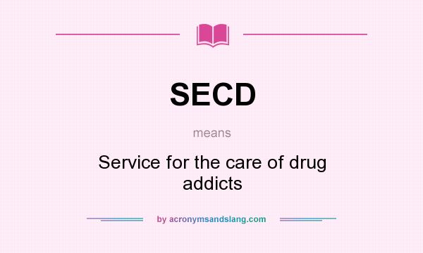 What does SECD mean? It stands for Service for the care of drug addicts