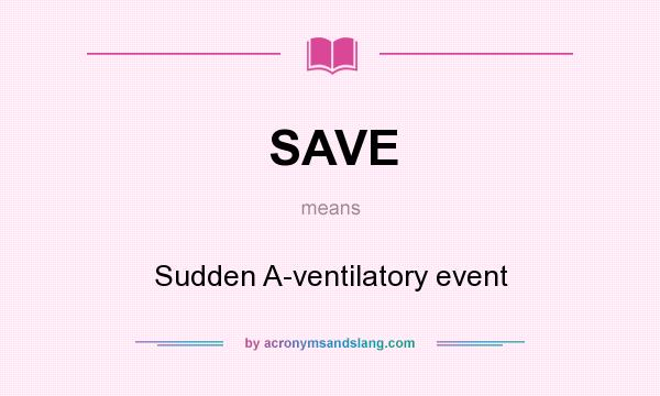 What does SAVE mean? It stands for Sudden A-ventilatory event