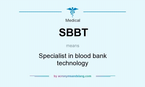 What does SBBT mean? It stands for Specialist in blood bank technology
