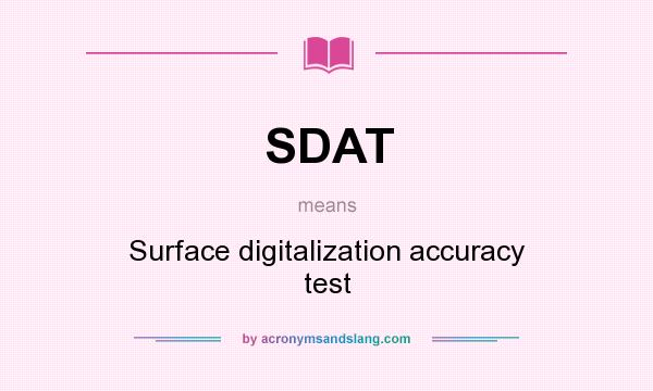 What does SDAT mean? It stands for Surface digitalization accuracy test