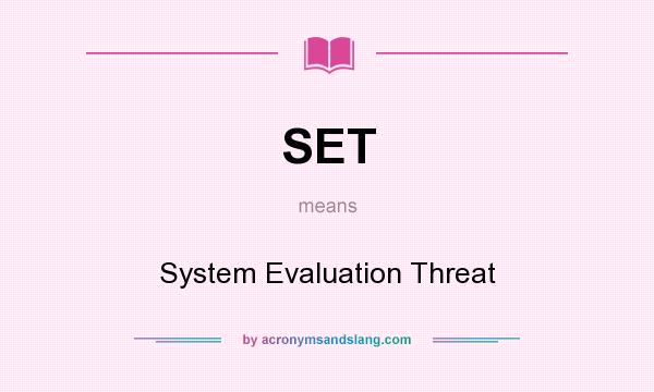 What does SET mean? It stands for System Evaluation Threat