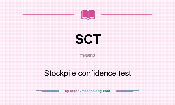What does SCT mean? It stands for Stockpile confidence test
