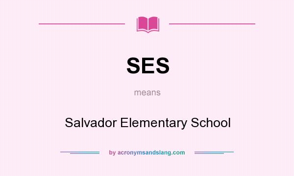 What does SES mean? It stands for Salvador Elementary School