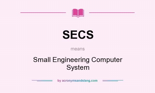 What does SECS mean? It stands for Small Engineering Computer System