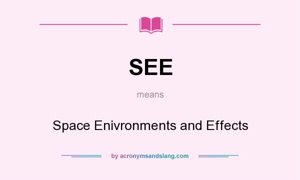 What does SEE mean? It stands for Space Enivronments and Effects