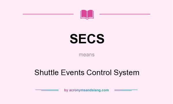 What does SECS mean? It stands for Shuttle Events Control System