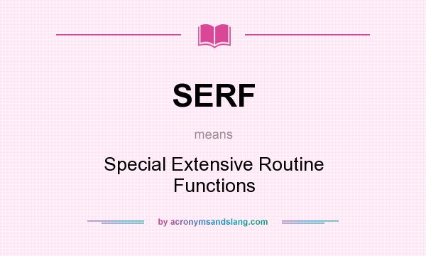What does SERF mean? It stands for Special Extensive Routine Functions