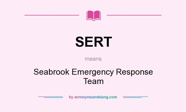 What does SERT mean? It stands for Seabrook Emergency Response Team