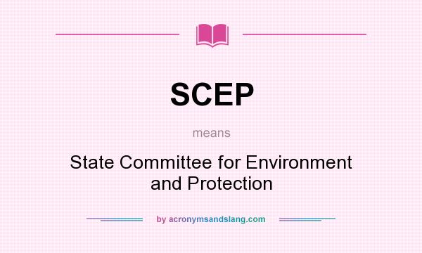 What does SCEP mean? It stands for State Committee for Environment and Protection