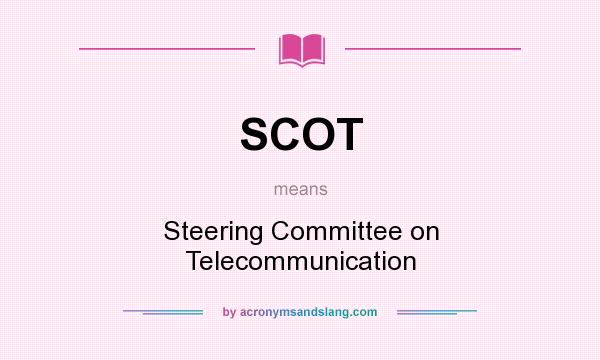 What does SCOT mean? It stands for Steering Committee on Telecommunication