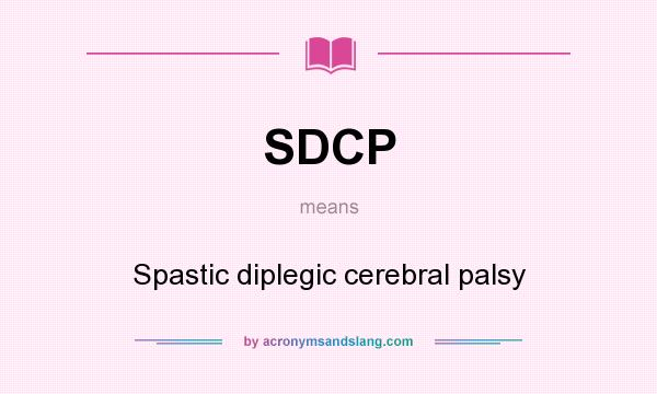 What does SDCP mean? It stands for Spastic diplegic cerebral palsy