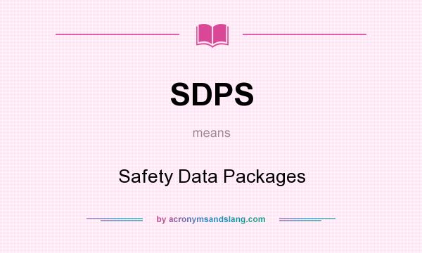 What does SDPS mean? It stands for Safety Data Packages