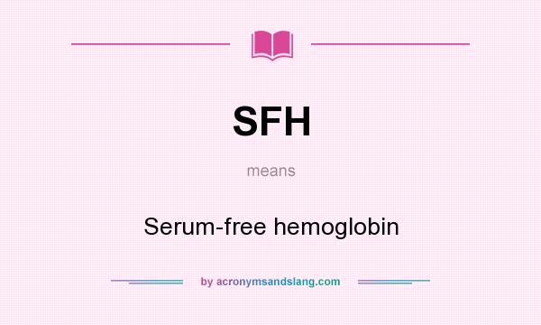 What does SFH mean? It stands for Serum-free hemoglobin