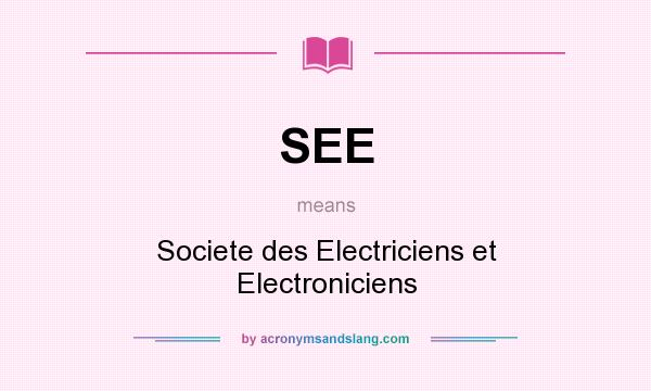 What does SEE mean? It stands for Societe des Electriciens et Electroniciens