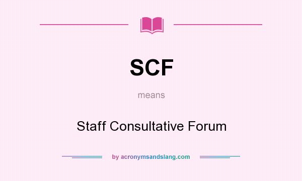 What does SCF mean? It stands for Staff Consultative Forum