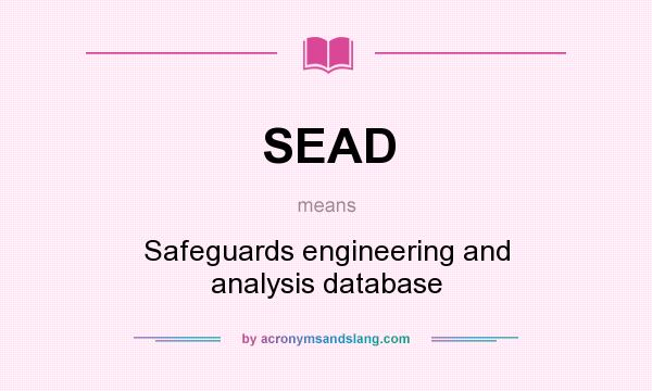 What does SEAD mean? It stands for Safeguards engineering and analysis database
