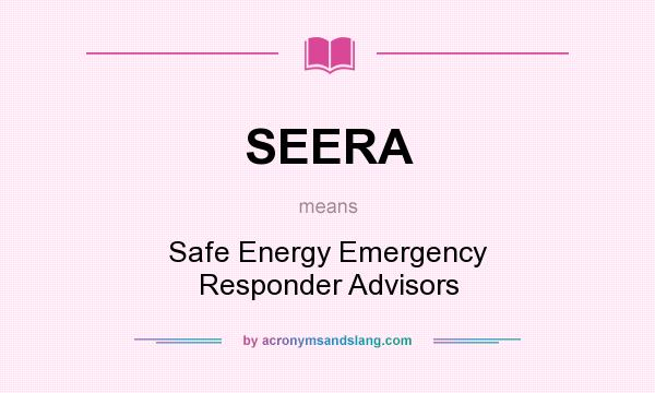 What does SEERA mean? It stands for Safe Energy Emergency Responder Advisors