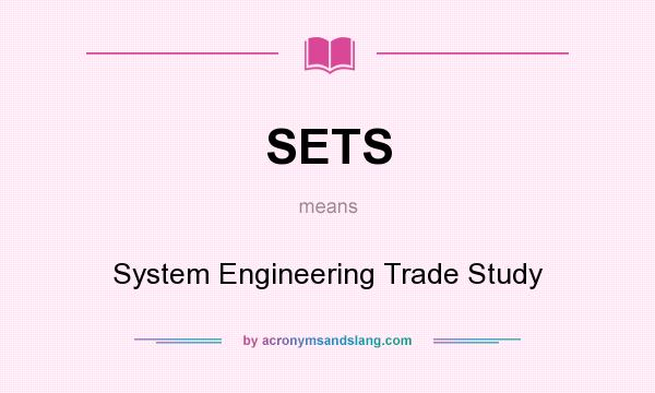 What does SETS mean? It stands for System Engineering Trade Study
