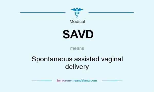 What does SAVD mean? It stands for Spontaneous assisted vaginal delivery