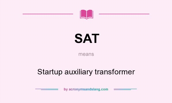 What does SAT mean? It stands for Startup auxiliary transformer