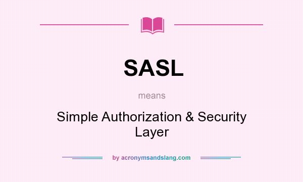 What does SASL mean? It stands for Simple Authorization & Security Layer