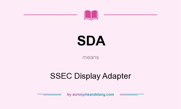 What does SDA mean? It stands for SSEC Display Adapter