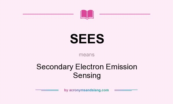 What does SEES mean? It stands for Secondary Electron Emission Sensing