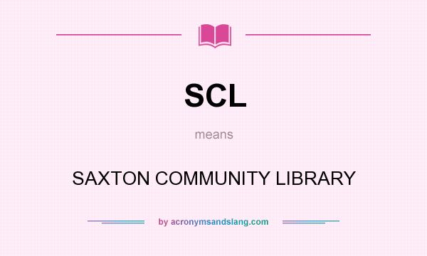What does SCL mean? It stands for SAXTON COMMUNITY LIBRARY