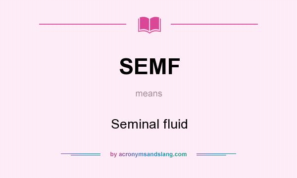 What does SEMF mean? It stands for Seminal fluid