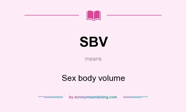 What does SBV mean? It stands for Sex body volume