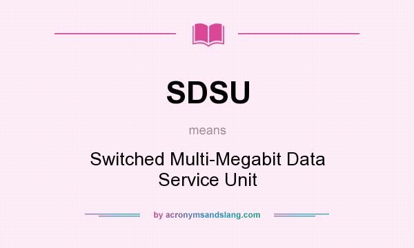 What does SDSU mean? It stands for Switched Multi-Megabit Data Service Unit