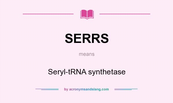 What does SERRS mean? It stands for Seryl-tRNA synthetase