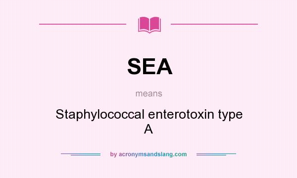 What does SEA mean? It stands for Staphylococcal enterotoxin type A